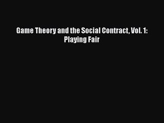 PDF Download Game Theory and the Social Contract Vol. 1: Playing Fair Read Online