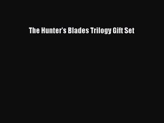 [PDF Download] The Hunter's Blades Trilogy Gift Set [PDF] Online