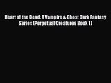 [PDF Download] Heart of the Dead: A Vampire & Ghost Dark Fantasy Series (Perpetual Creatures