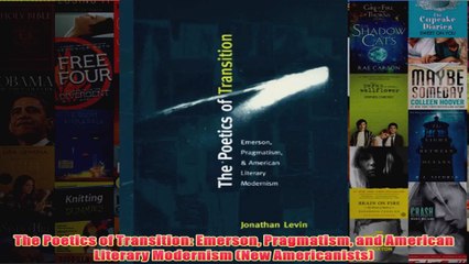 The Poetics of Transition Emerson Pragmatism and American Literary Modernism New