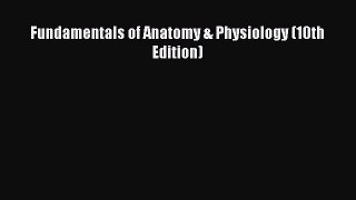 Read Fundamentals of Anatomy & Physiology (10th Edition) Ebook Free