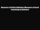 PDF Download Measures of Political Attitudes (Measures of Social Psychological Attitudes) Read