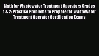 PDF Download Math for Wastewater Treatment Operators Grades 1 & 2: Practice Problems to Prepare