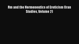 [PDF Download] Rm and the Hermeneutics of Eroticism (Iran Studies Volume 2) [Read] Online