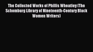 [PDF Download] The Collected Works of Phillis Wheatley (The Schomburg Library of Nineteenth-Century