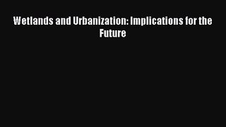 PDF Download Wetlands and Urbanization: Implications for the Future PDF Full Ebook