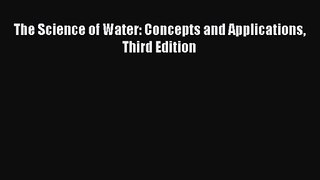 PDF Download The Science of Water: Concepts and Applications Third Edition Read Online
