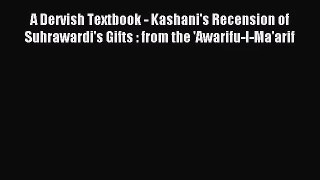 [PDF Download] A Dervish Textbook - Kashani's Recension of Suhrawardi's Gifts : from the 'Awarifu-l-Ma'arif