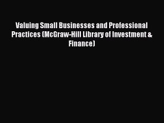 Valuing Small Businesses and Professional Practices (McGraw-Hill Library of Investment & Finance)