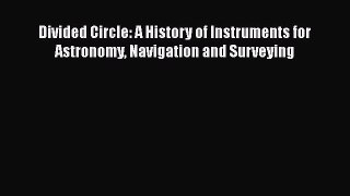 PDF Download Divided Circle: A History of Instruments for Astronomy Navigation and Surveying