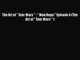 [PDF Download] The Art of  Star Wars  :  New Hope  Episode 4 (The Art of  Star Wars  ) [Read]