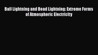 PDF Download Ball Lightning and Bead Lightning: Extreme Forms of Atmospheric Electricity PDF