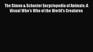 PDF Download The Simon & Schuster Encyclopedia of Animals: A Visual Who's Who of the World's