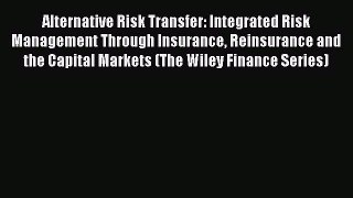 Alternative Risk Transfer: Integrated Risk Management Through Insurance Reinsurance and the