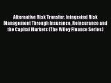 Alternative Risk Transfer: Integrated Risk Management Through Insurance Reinsurance and the