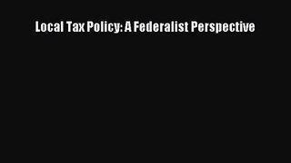 Local Tax Policy: A Federalist Perspective [Read] Full Ebook