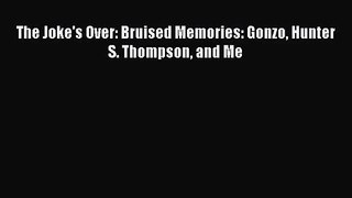 [PDF Download] The Joke's Over: Bruised Memories: Gonzo Hunter S. Thompson and Me [Read] Online