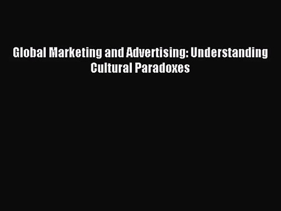 [PDF Download] Global Marketing and Advertising: Understanding Cultural Paradoxes [Download]