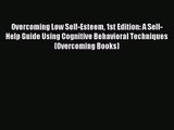 [PDF Download] Overcoming Low Self-Esteem 1st Edition: A Self-Help Guide Using Cognitive Behavioral