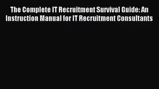 The Complete IT Recruitment Survival Guide: An Instruction Manual for IT Recruitment Consultants