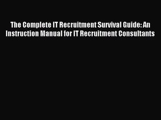 Download Video: The Complete IT Recruitment Survival Guide: An Instruction Manual for IT Recruitment Consultants