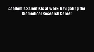 Academic Scientists at Work: Navigating the Biomedical Research Career [PDF] Full Ebook