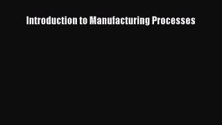 [PDF Download] Introduction to Manufacturing Processes [PDF] Full Ebook