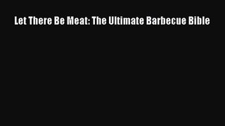 Download Let There Be Meat: The Ultimate Barbecue Bible PDF Free