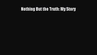 Download Nothing But the Truth: My Story PDF Free