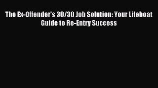The Ex-Offender's 30/30 Job Solution: Your Lifeboat Guide to Re-Entry Success [PDF Download]