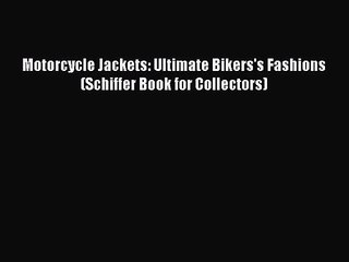 Download Video: [PDF Download] Motorcycle Jackets: Ultimate Bikers's Fashions (Schiffer Book for Collectors)