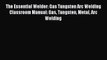 The Essential Welder: Gas Tungsten Arc Welding Classroom Manual: Gas Tungsten Metal Arc Welding