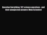 Read Question Everything: 132 science questions - and their unexpected answers (New Scientist)
