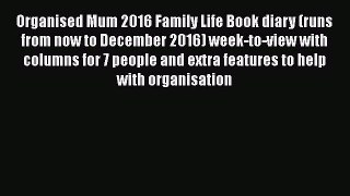 Read Organised Mum 2016 Family Life Book diary (runs from now to December 2016) week-to-view