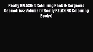 Read Really RELAXING Colouring Book 9: Gorgeous Geometrics: Volume 9 (Really RELAXING Colouring