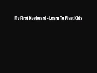 [PDF Download] My First Keyboard - Learn To Play: Kids [Download] Online