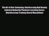 [PDF Download] The Art of Hair Colouring: Hairdressing And Beauty Industry Authority/Thomson