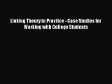 Linking Theory to Practice - Case Studies for Working with College Students [Read] Full Ebook