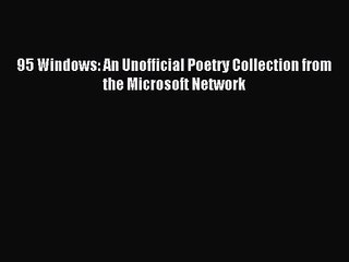 [PDF Download] 95 Windows: An Unofficial Poetry Collection from the Microsoft Network [Read]