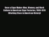 [PDF Download] Once a Cigar Maker: Men Women and Work Culture in American Cigar Factories 1900-1919