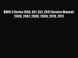 [PDF Download] BMW 3 Series (E90 E91 E92 E93) Service Manual: 2006 2007 2008 2009 2010 2011