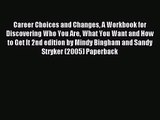 Career Choices and Changes A Workbook for Discovering Who You Are What You Want and How to