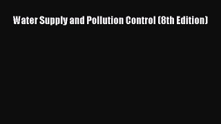 [PDF Download] Water Supply and Pollution Control (8th Edition) [PDF] Online