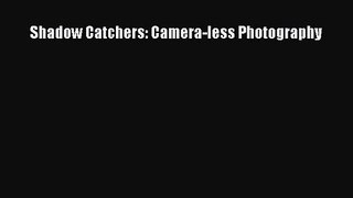 [PDF Download] Shadow Catchers: Camera-less Photography [Download] Full Ebook