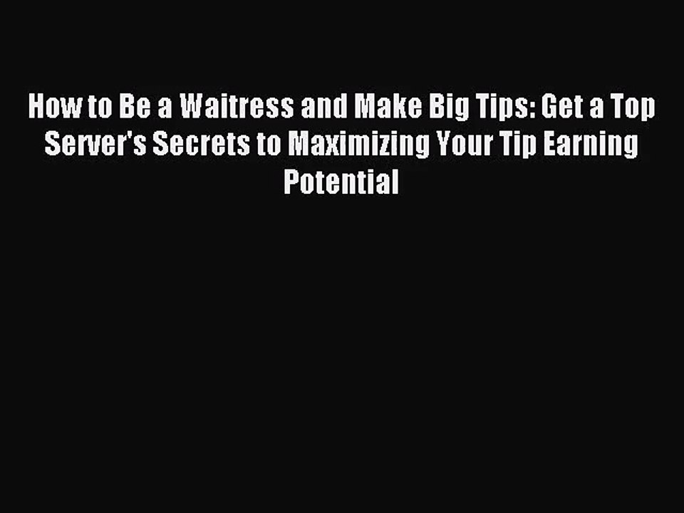 How to Be a Waitress and Make Big Tips: Get a Top Server's Secrets to Maximizing Your Tip Earning