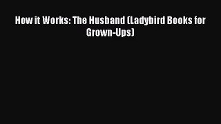 Download How it Works: The Husband (Ladybird Books for Grown-Ups) PDF Free