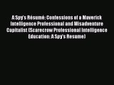 [PDF Download] A Spy's Résumé: Confessions of a Maverick Intelligence Professional and Misadventure