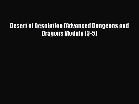 [PDF Download] Desert of Desolation (Advanced Dungeons and Dragons Module I3-5) [PDF] Full