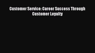 Customer Service: Career Success Through Customer Loyalty [Read] Full Ebook