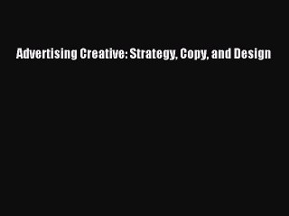 Advertising Creative: Strategy Copy and Design [Read] Full Ebook